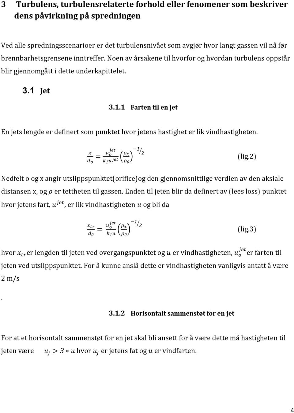 Jet 3.1.1 Farten til en jet En jets lengde er definert som punktet hvor jetens hastighet er lik vindhastigheten. ( ) (lig.