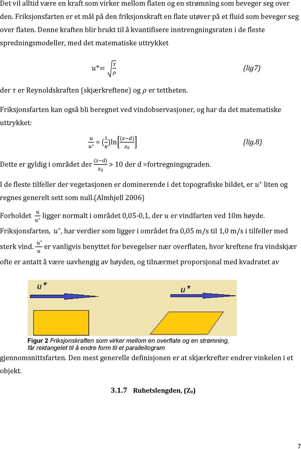 Friksjonsfarten kan også bli beregnet ved vindobservasjoner, og har da det matematiske uttrykket: = ( )ln* + (lig.8) Dette er gyldig i området der z d > 10 der d =fortregningsgraden.