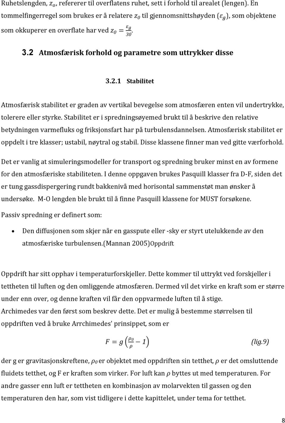 Atmosfærisk forhold og parametre som uttrykker disse 3.2.1 Stabilitet Atmosfærisk stabilitet er graden av vertikal bevegelse som atmosfæren enten vil undertrykke, tolerere eller styrke.