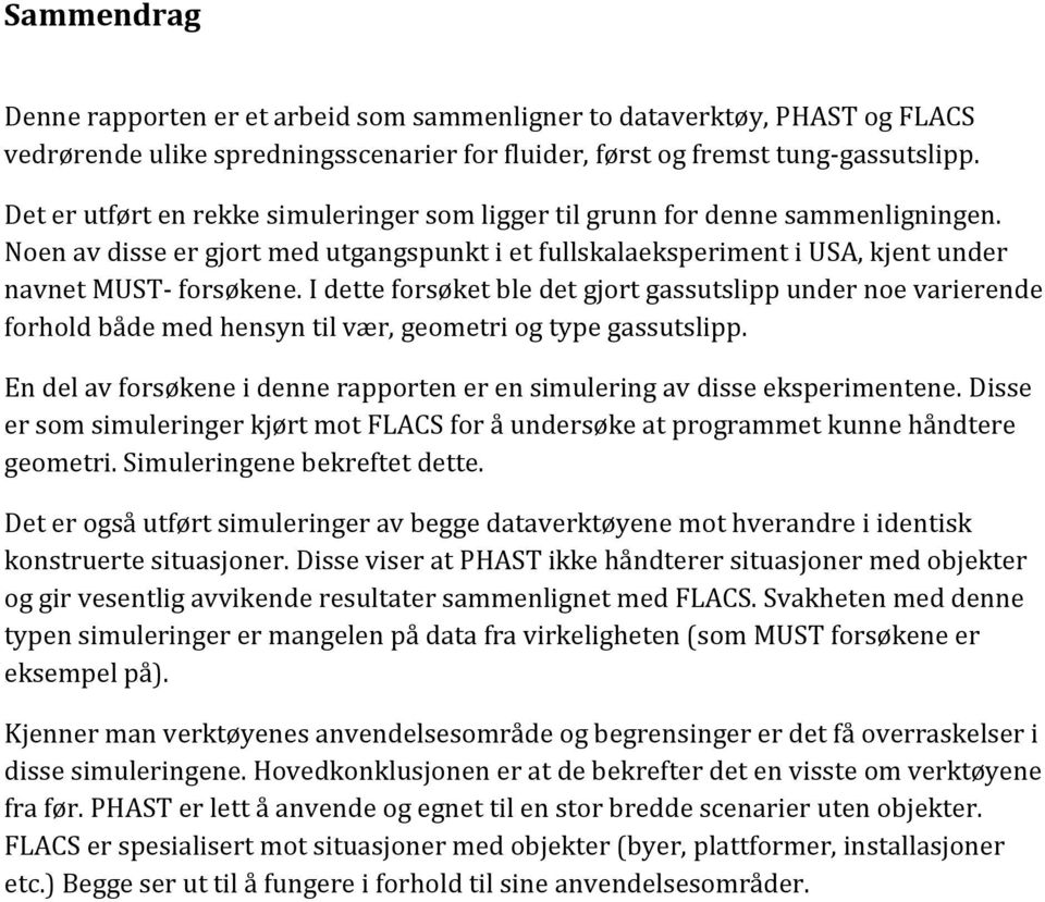 I dette forsøket ble det gjort gassutslipp under noe varierende forhold både med hensyn til vær, geometri og type gassutslipp.