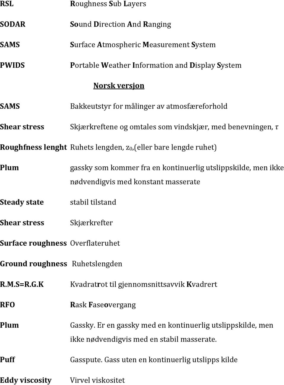 gassky som kommer fra en kontinuerlig utslippskilde, men ikke nødvendigvis med konstant masserate stabil tilstand Skjærkrefter Surface roughness Overflateruhet Ground roughness Ruhetslengden R.M.S=R.