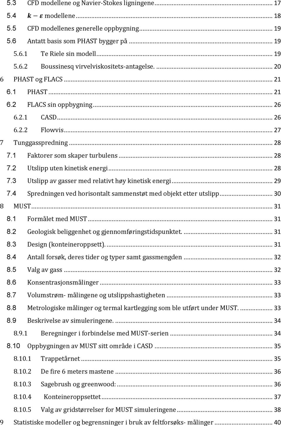 .. 28 7.3 Utslipp av gasser med relativt høy kinetisk energi... 29 7.4 Spredningen ved horisontalt sammenstøt med objekt etter utslipp... 30 8 MUST... 31 8.