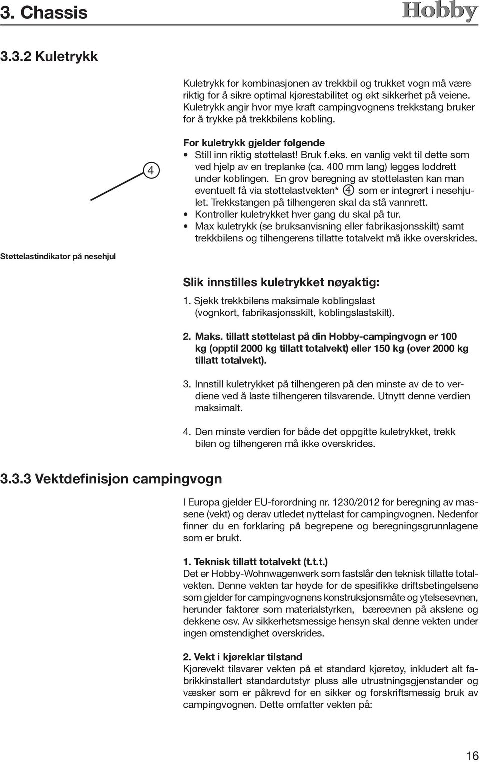 en vanlig vekt til dette som ved hjelp av en treplanke (ca. 400 mm lang) legges loddrett under koblingen.