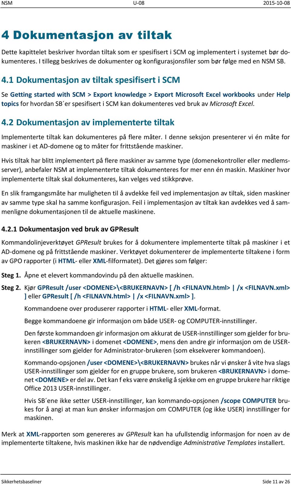 1 Dokumentasjon av tiltak spesifisert i SCM Se Getting started with SCM > Export knowledge > Export Microsoft Excel workbooks under Help topics for hvordan SB er spesifisert i SCM kan dokumenteres