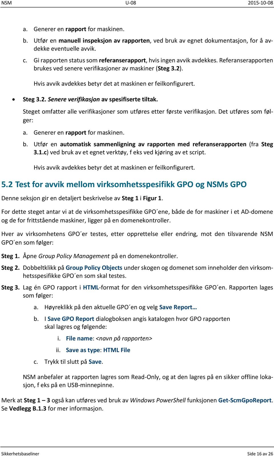 Hvis avvik avdekkes betyr det at maskinen er feilkonfigurert. Steg 3.2. Senere verifikasjon av spesifiserte tiltak. Steget omfatter alle verifikasjoner som utføres etter første verifikasjon.