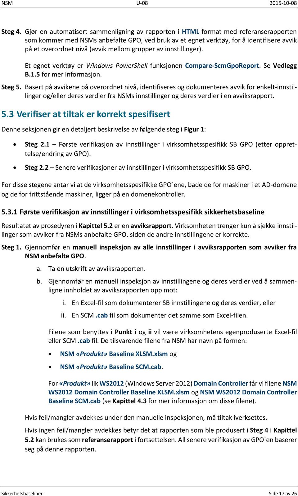 (avvik mellom grupper av innstillinger). Et egnet verktøy er Windows PowerShell funksjonen Compare-ScmGpoReport. Se Vedlegg B.1.5 for mer informasjon. Steg 5.