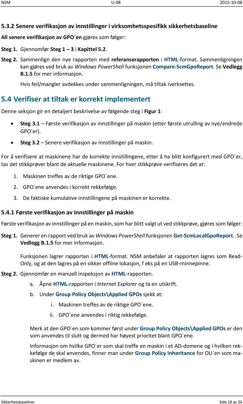 Hvis feil/mangler avdekkes under sammenligningen, må tiltak iverksettes. 5.4 Verifiser at tiltak er korrekt implementert Denne seksjon gir en detaljert beskrivelse av følgende steg i Figur 1: Steg 3.