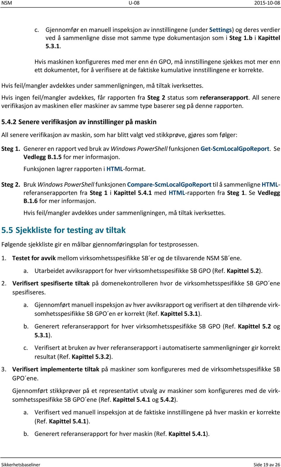 Hvis feil/mangler avdekkes under sammenligningen, må tiltak iverksettes. Hvis ingen feil/mangler avdekkes, får rapporten fra Steg 2 status som referanserapport.