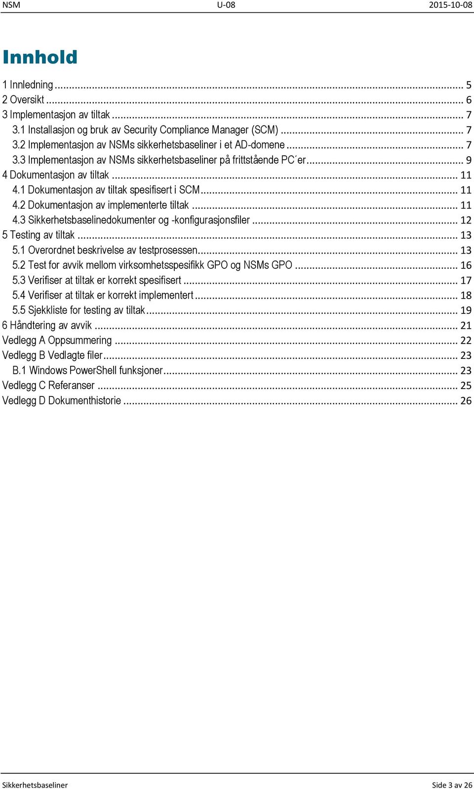 .. 11 4.3 Sikkerhetsbaselinedokumenter og -konfigurasjonsfiler... 12 5 Testing av tiltak... 13 5.1 Overordnet beskrivelse av testprosessen... 13 5.2 Test for avvik mellom virksomhetsspesifikk GPO og NSMs GPO.