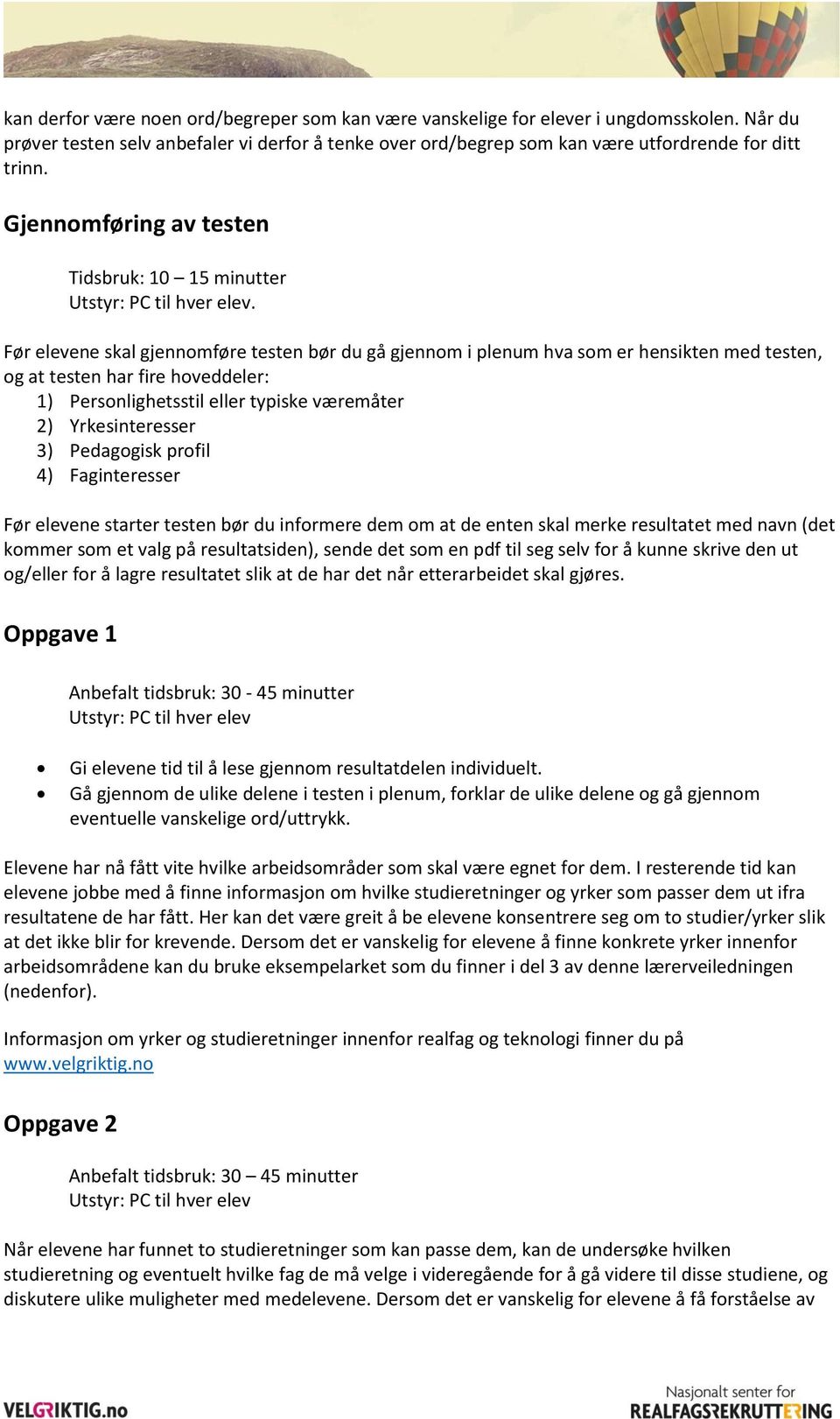 Før elevene skal gjennomføre testen bør du gå gjennom i plenum hva som er hensikten med testen, og at testen har fire hoveddeler: 1) Personlighetsstil eller typiske væremåter 2) Yrkesinteresser 3)