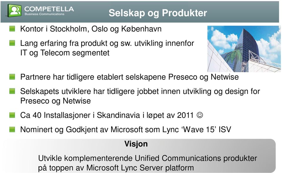 har tidligere jobbet innen utvikling og design for Preseco og Netwise Ca 40 Installasjoner i Skandinavia i løpet av 2011