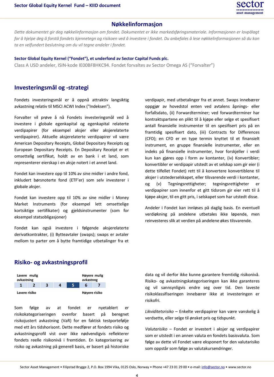 Du anbefales å lese nøkkelinformasjonen så du kan ta en velfundert beslutning om du vil tegne andeler i fondet. Sector Global Equity Kernel ( Fondet ), et underfond av Sector Capital Funds plc.