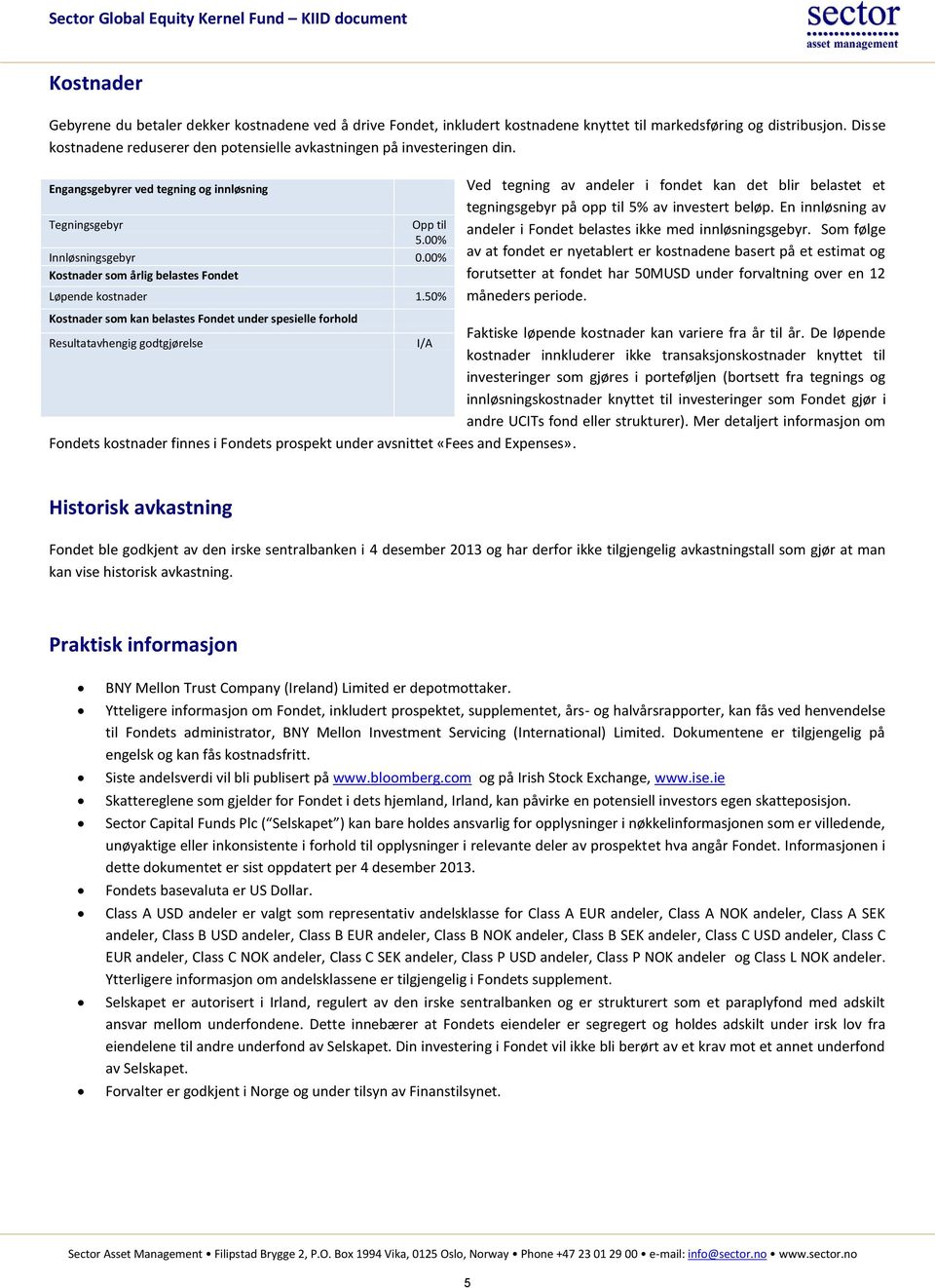 00% Kostnader som årlig belastes Fondet Løpende kostnader 1.50% Ved tegning av andeler i fondet kan det blir belastet et tegningsgebyr på opp til 5% av investert beløp.