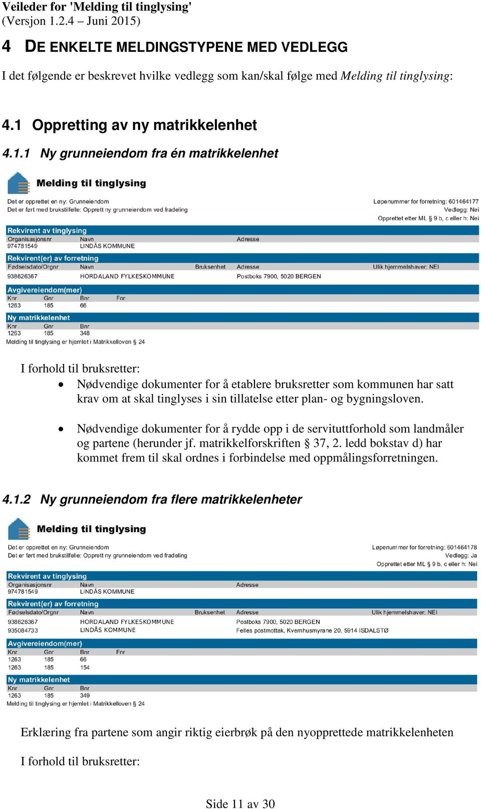 1 Ny grunneiendom fra én matrikkelenhet I forhold til bruksretter: Nødvendige dokumenter for å etablere bruksretter som kommunen har satt krav om at skal tinglyses i sin tillatelse etter plan-