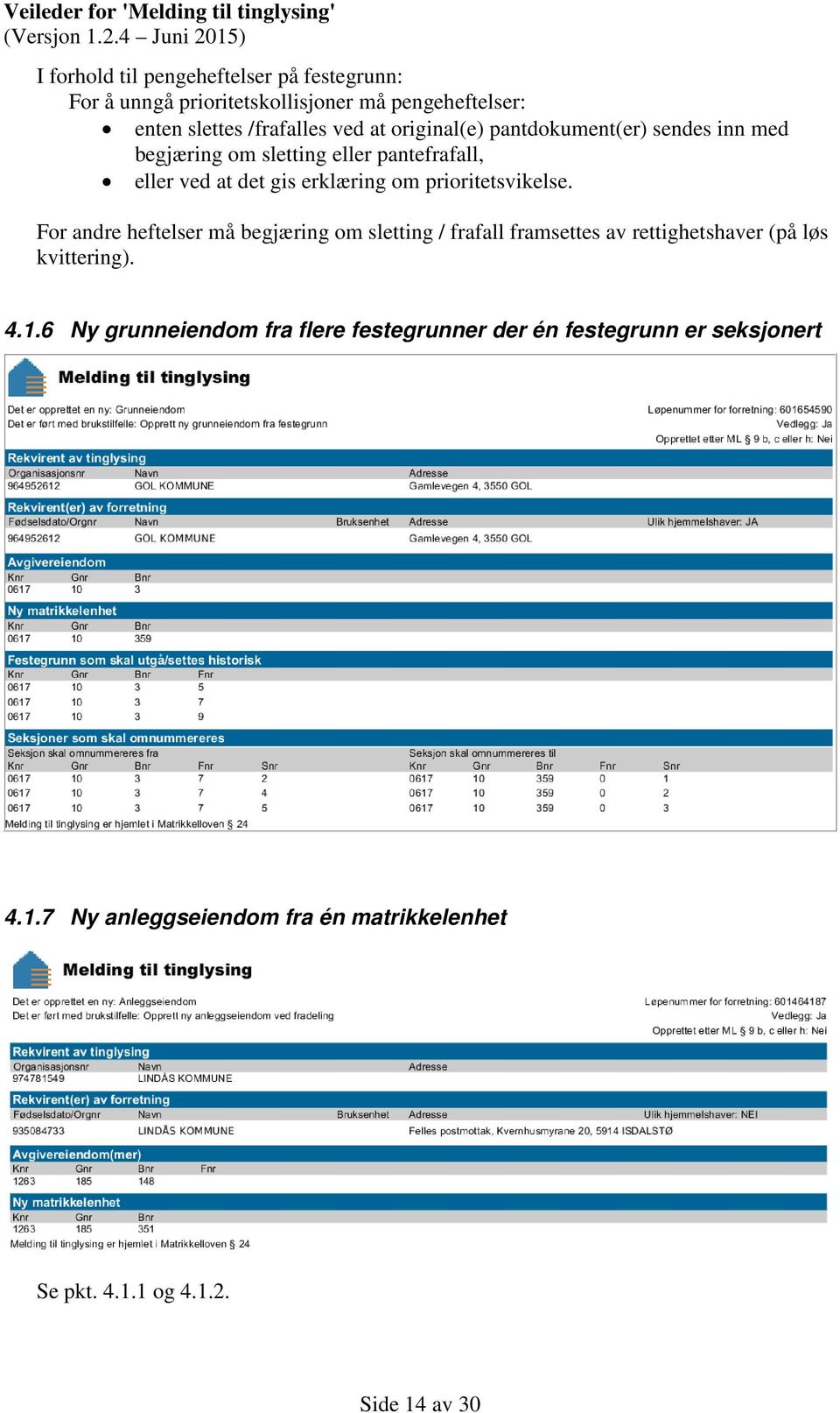 prioritetsvikelse. For andre heftelser må begjæring om sletting / frafall framsettes av rettighetshaver (på løs kvittering). 4.1.