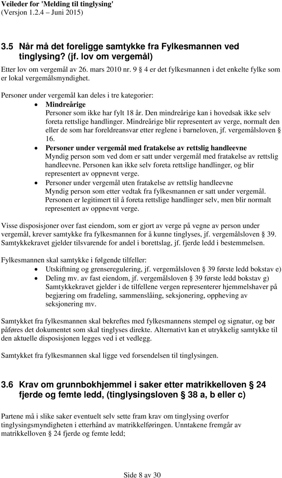 Den mindreårige kan i hovedsak ikke selv foreta rettslige handlinger. Mindreårige blir representert av verge, normalt den eller de som har foreldreansvar etter reglene i barneloven, jf.