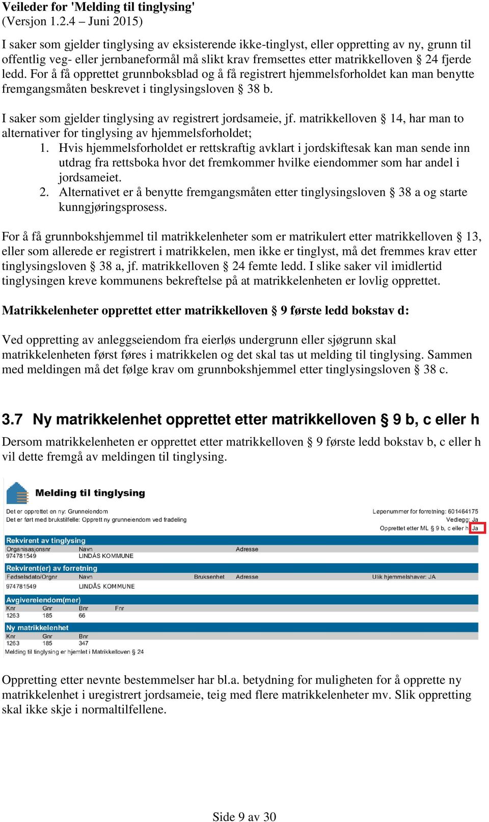 matrikkelloven 14, har man to alternativer for tinglysing av hjemmelsforholdet; 1.