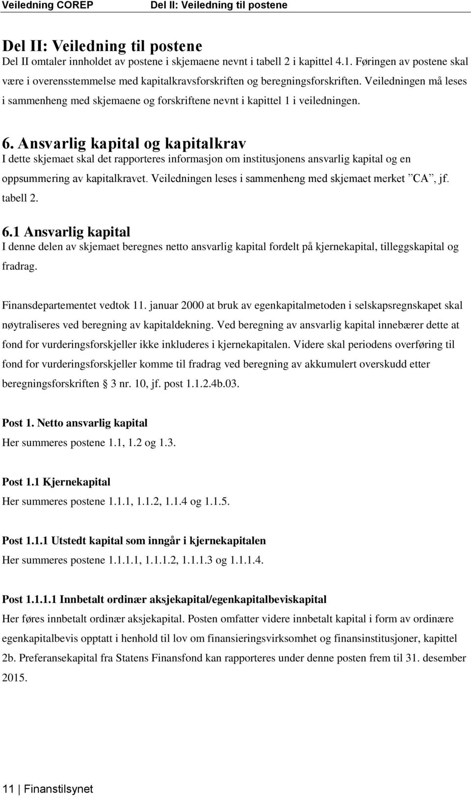 Veiledningen må leses i sammenheng med skjemaene og forskriftene nevnt i kapittel 1 i veiledningen. 6.