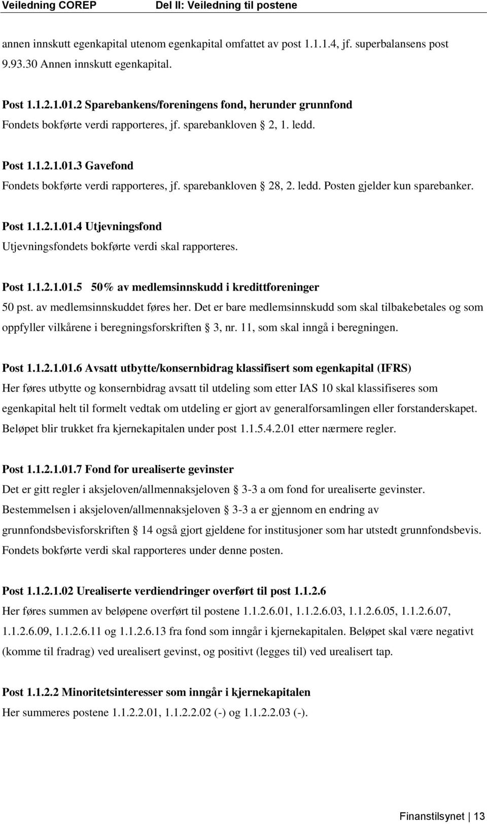 sparebankloven 28, 2. ledd. Posten gjelder kun sparebanker. Post 1.1.2.1.01.4 Utjevningsfond Utjevningsfondets bokførte verdi skal rapporteres. Post 1.1.2.1.01.5 50% av medlemsinnskudd i kredittforeninger 50 pst.