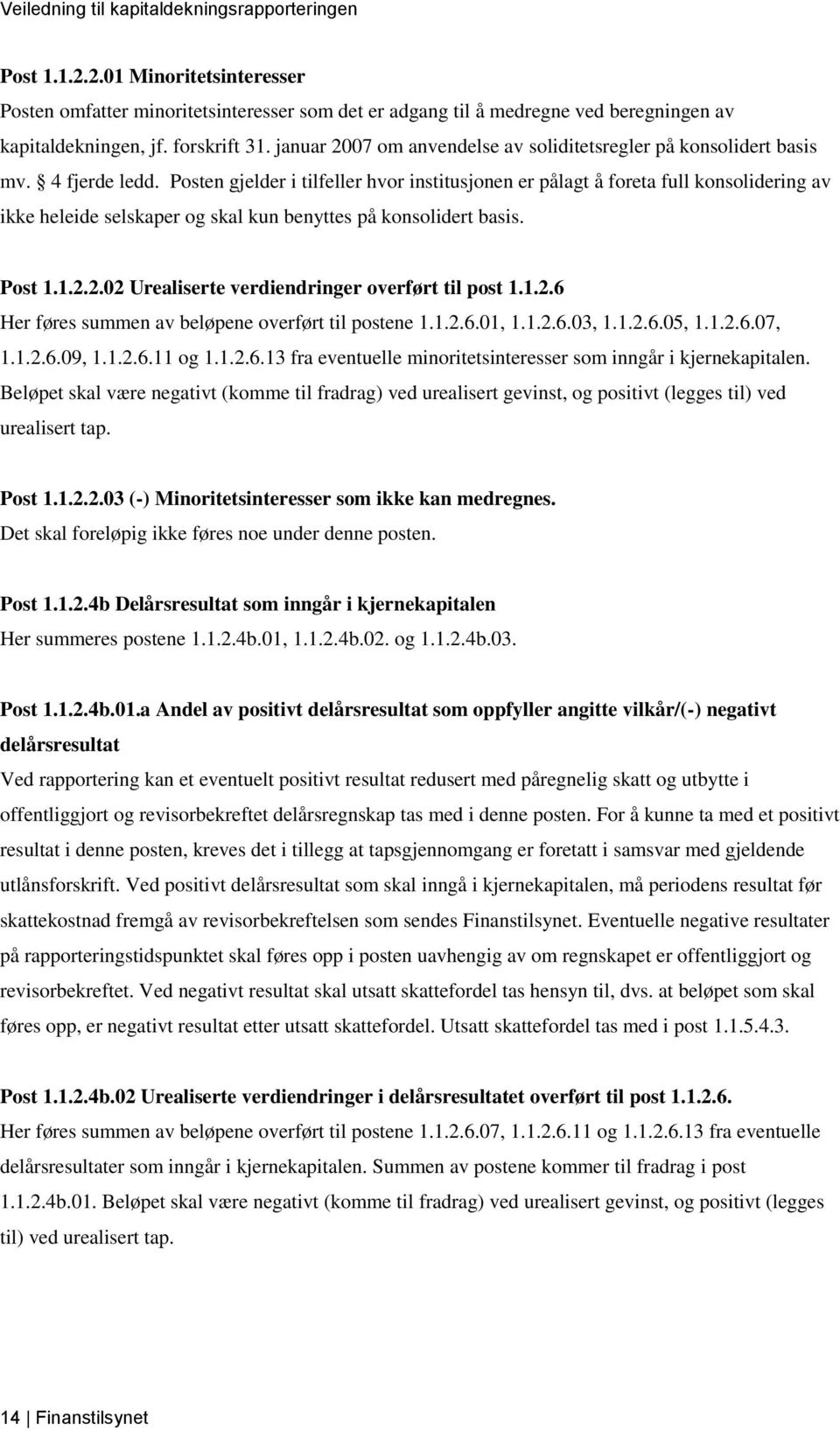 Posten gjelder i tilfeller hvor institusjonen er pålagt å foreta full konsolidering av ikke heleide selskaper og skal kun benyttes på konsolidert basis. Post 1.1.2.