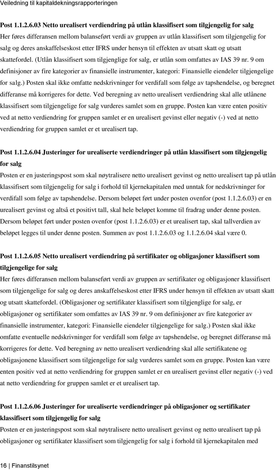 anskaffelseskost etter IFRS under hensyn til effekten av utsatt skatt og utsatt skattefordel. (Utlån klassifisert som tilgjenglige for salg, er utlån som omfattes av IAS 39 nr.