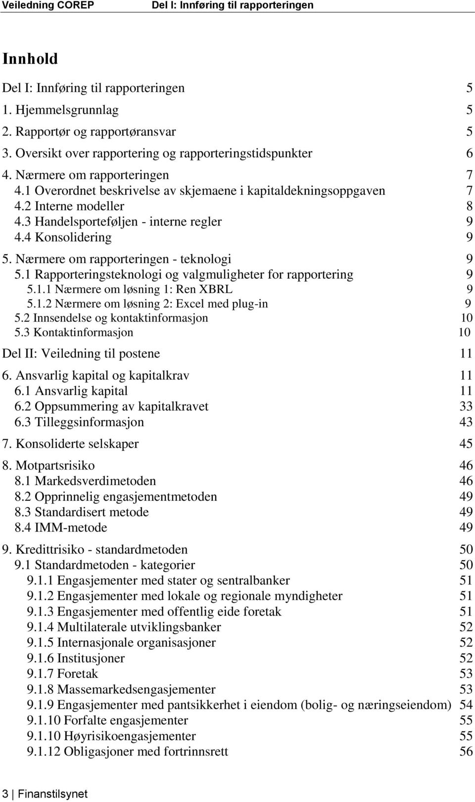 3 Handelsporteføljen - interne regler 9 4.4 Konsolidering 9 5. Nærmere om rapporteringen - teknologi 9 5.1 Rapporteringsteknologi og valgmuligheter for rapportering 9 5.1.1 Nærmere om løsning 1: Ren XBRL 9 5.