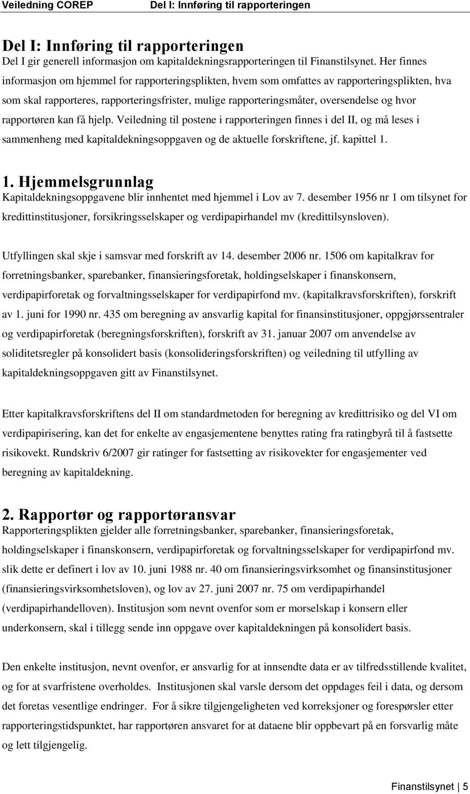 rapportøren kan få hjelp. Veiledning til postene i rapporteringen finnes i del II, og må leses i sammenheng med kapitaldekningsoppgaven og de aktuelle forskriftene, jf. kapittel 1.