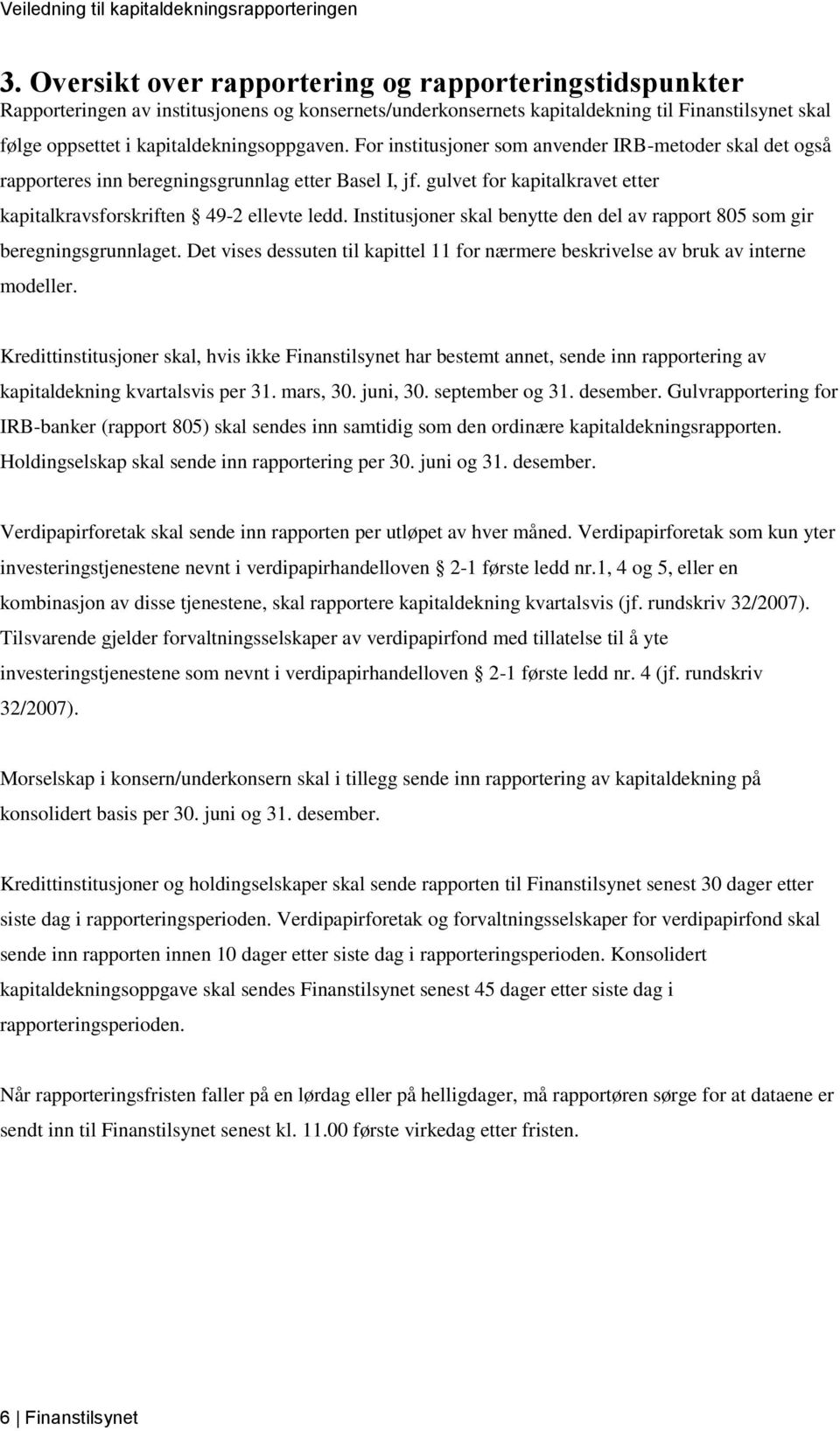 For institusjoner som anvender IRB-metoder skal det også rapporteres inn beregningsgrunnlag etter Basel I, jf. gulvet for kapitalkravet etter kapitalkravsforskriften 49-2 ellevte ledd.