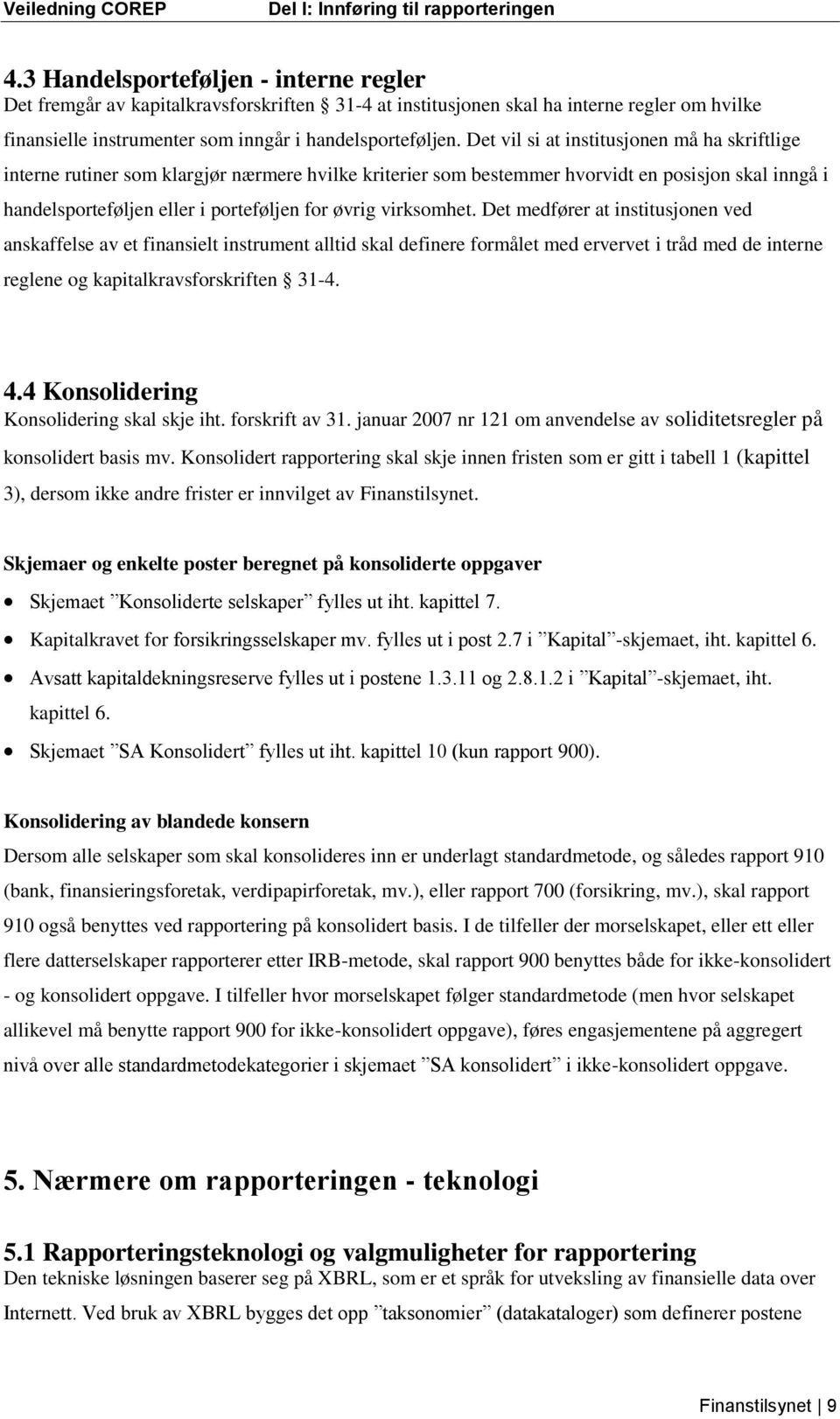 Det vil si at institusjonen må ha skriftlige interne rutiner som klargjør nærmere hvilke kriterier som bestemmer hvorvidt en posisjon skal inngå i handelsporteføljen eller i porteføljen for øvrig