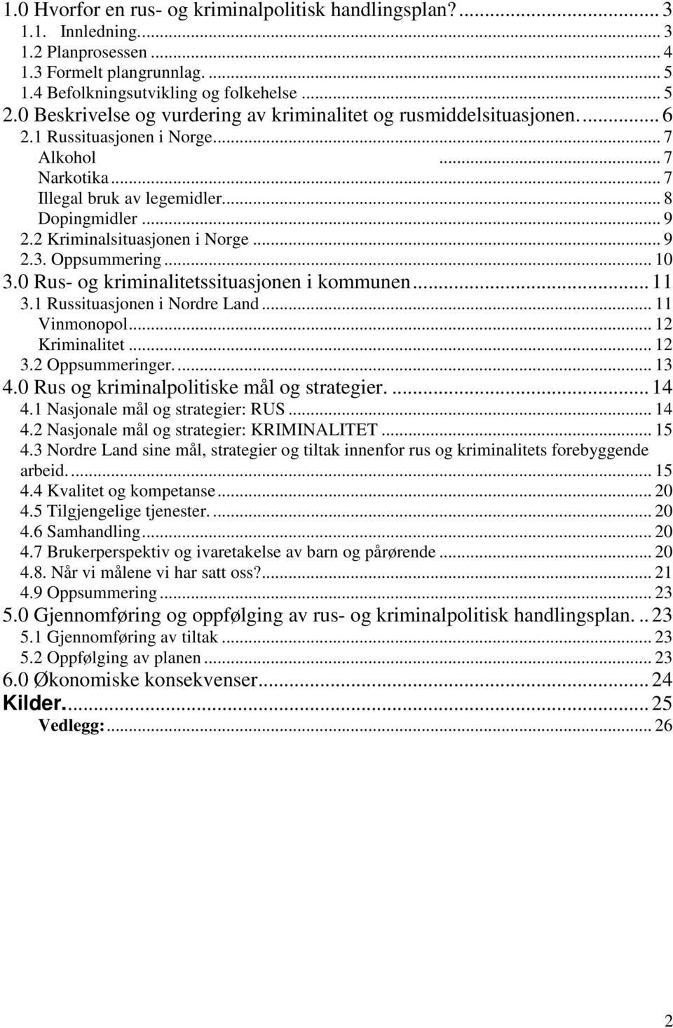 2 Kriminalsituasjonen i Norge... 9 2.3. Oppsummering... 10 3.0 Rus- og kriminalitetssituasjonen i kommunen... 11 3.1 Russituasjonen i Nordre Land... 11 Vinmonopol... 12 Kriminalitet... 12 3.