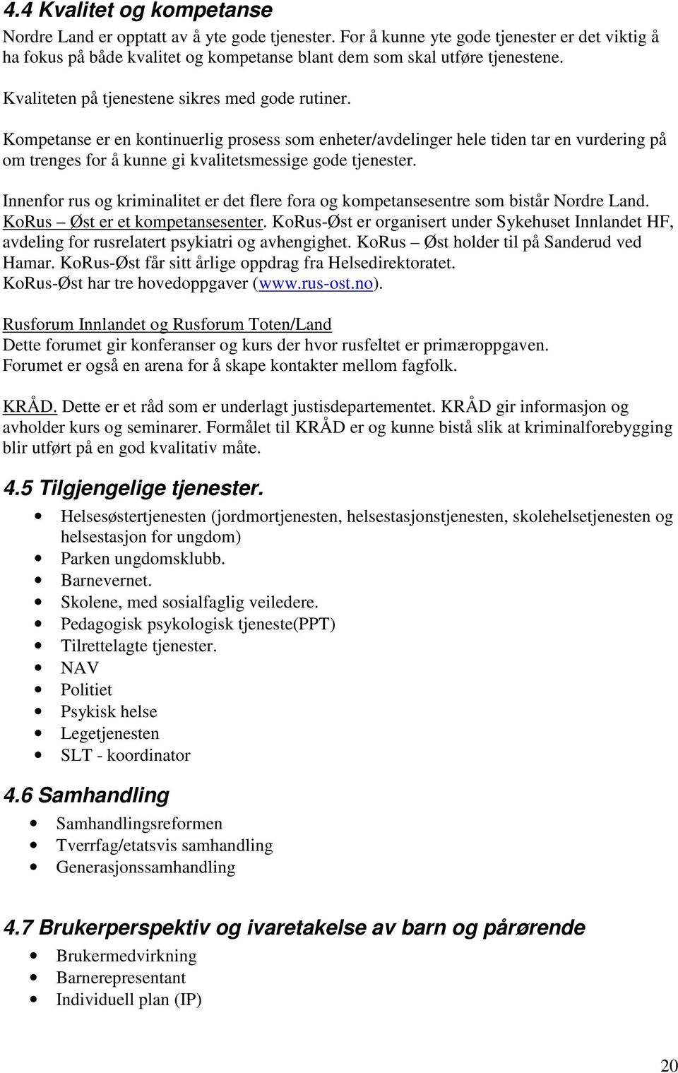 Innenfor rus og kriminalitet er det flere fora og kompetansesentre som bistår Nordre Land. KoRus Øst er et kompetansesenter.