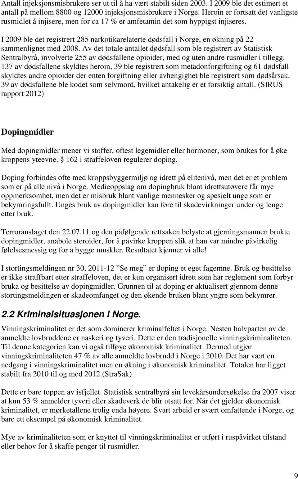 I 2009 ble det registrert 285 narkotikarelaterte dødsfall i Norge, en økning på 22 sammenlignet med 2008.