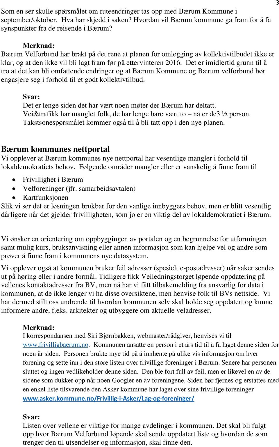 Det er imidlertid grunn til å tro at det kan bli omfattende endringer og at Bærum Kommune og Bærum velforbund bør engasjere seg i forhold til et godt kollektivtilbud.