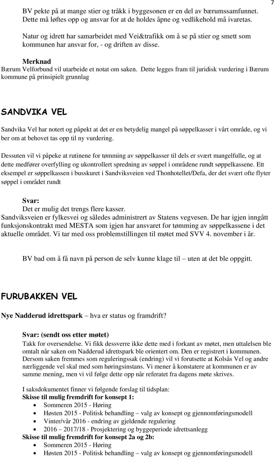 Dette legges fram til juridisk vurdering i Bærum kommune på prinsipielt grunnlag SANDVIKA VEL Sandvika Vel har notert og påpekt at det er en betydelig mangel på søppelkasser i vårt område, og vi ber