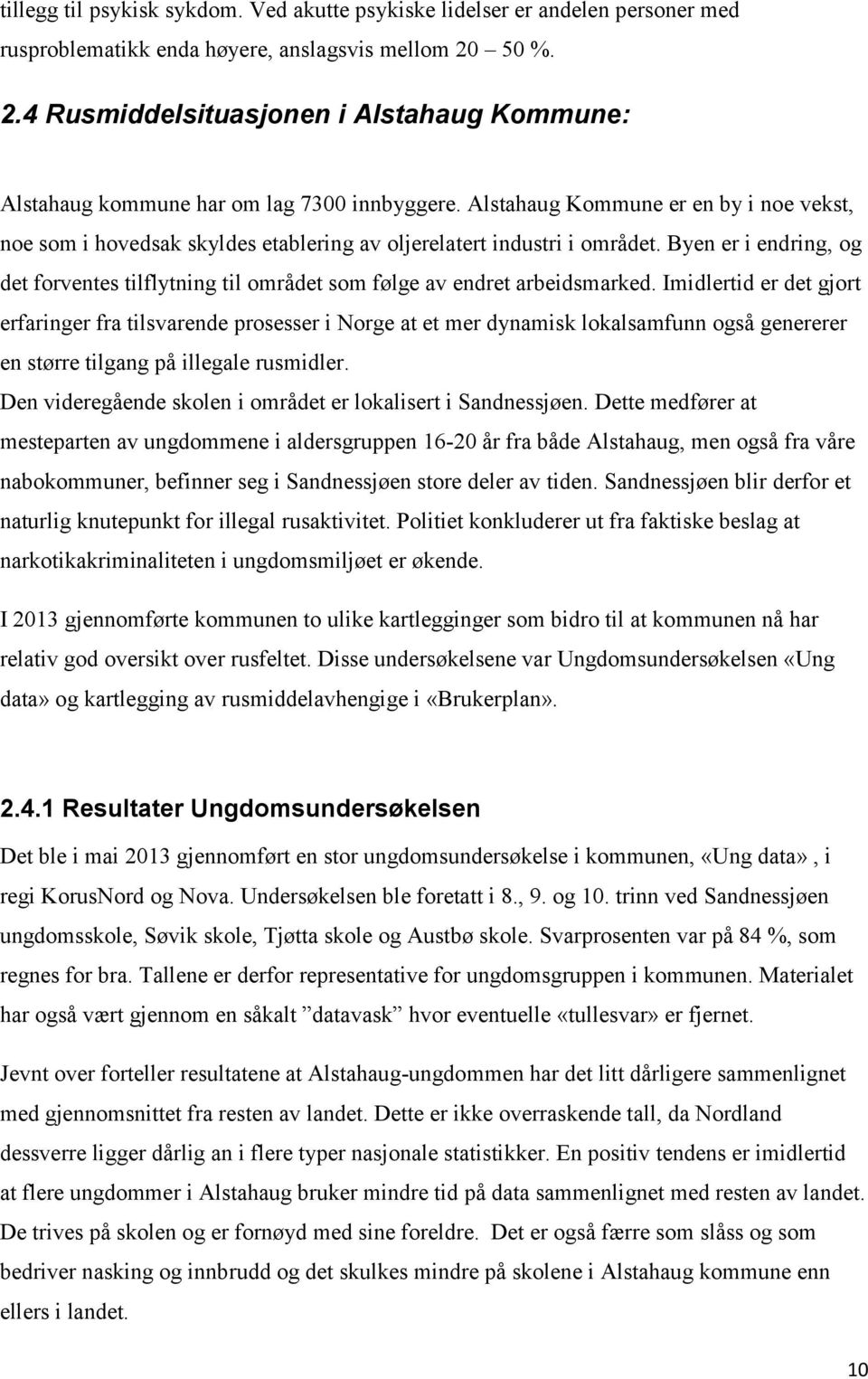 Alstahaug Kommune er en by i noe vekst, noe som i hovedsak skyldes etablering av oljerelatert industri i området.