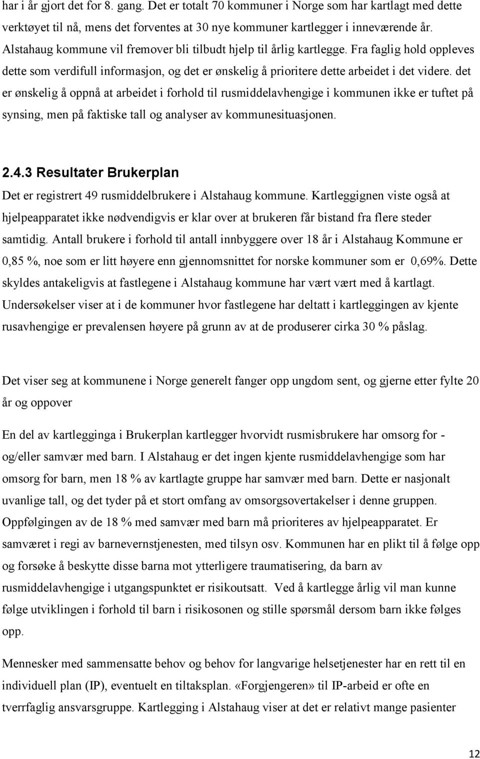 det er ønskelig å oppnå at arbeidet i forhold til rusmiddelavhengige i kommunen ikke er tuftet på synsing, men på faktiske tall og analyser av kommunesituasjonen. 2.4.