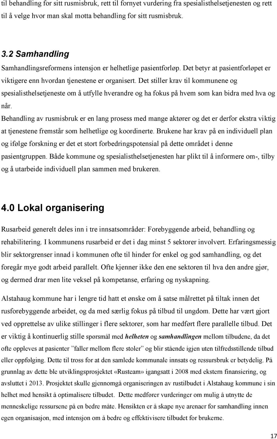 Det stiller krav til kommunene og spesialisthelsetjeneste om å utfylle hverandre og ha fokus på hvem som kan bidra med hva og når.