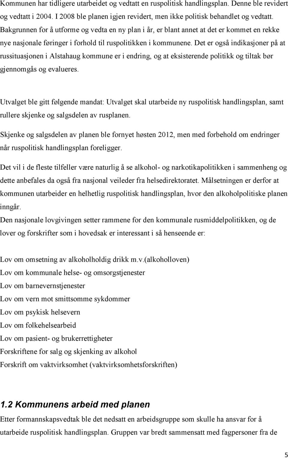 Det er også indikasjoner på at russituasjonen i Alstahaug kommune er i endring, og at eksisterende politikk og tiltak bør gjennomgås og evalueres.