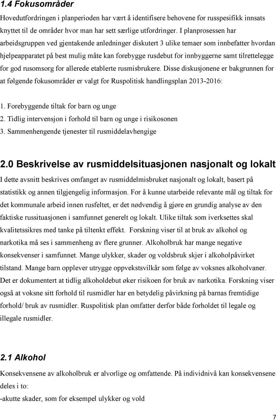 tilrettelegge for god rusomsorg for allerede etablerte rusmisbrukere. Disse diskusjonene er bakgrunnen for at følgende fokusområder er valgt for Ruspolitisk handlingsplan 2013-2016: 1.