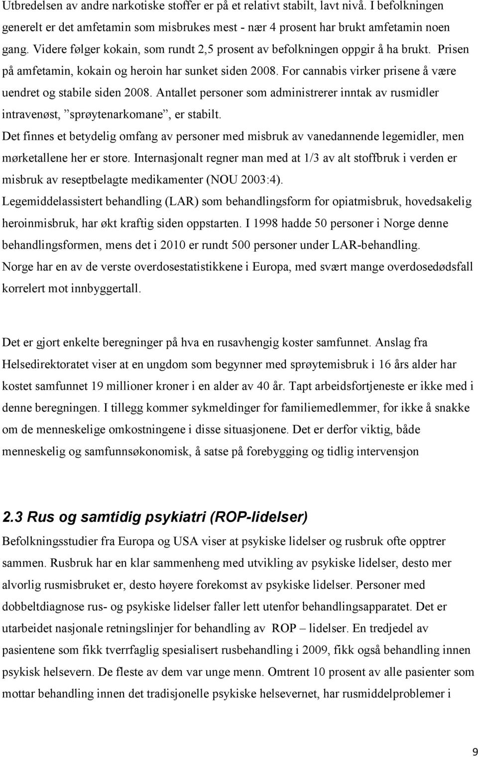 For cannabis virker prisene å være uendret og stabile siden 2008. Antallet personer som administrerer inntak av rusmidler intravenøst, sprøytenarkomane, er stabilt.