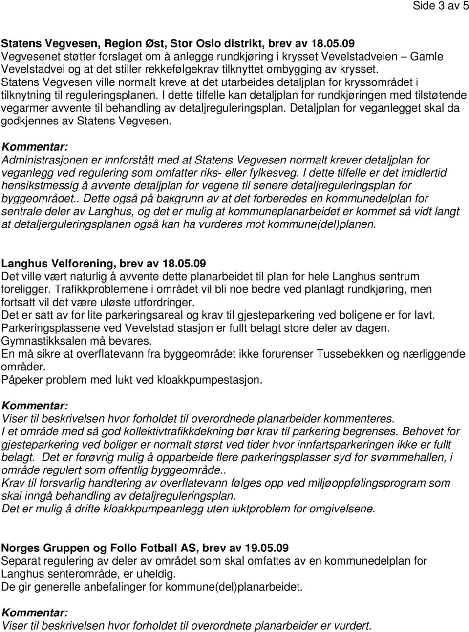 Statens Vegvesen ville normalt kreve at det utarbeides detaljplan for kryssområdet i tilknytning til reguleringsplanen.