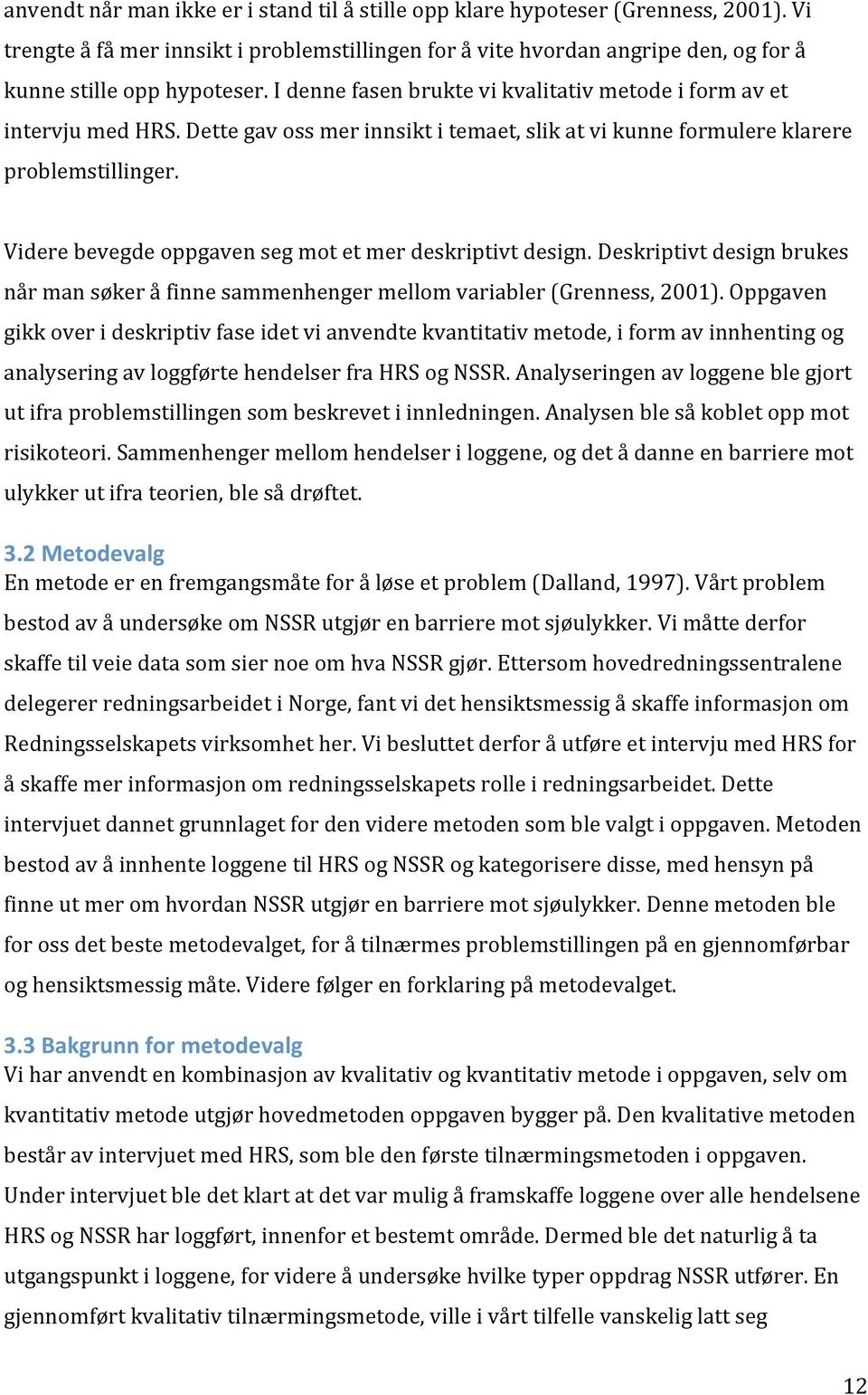 Videre bevegde oppgaven seg mot et mer deskriptivt design. Deskriptivt design brukes når man søker å finne sammenhenger mellom variabler (Grenness, 2001).