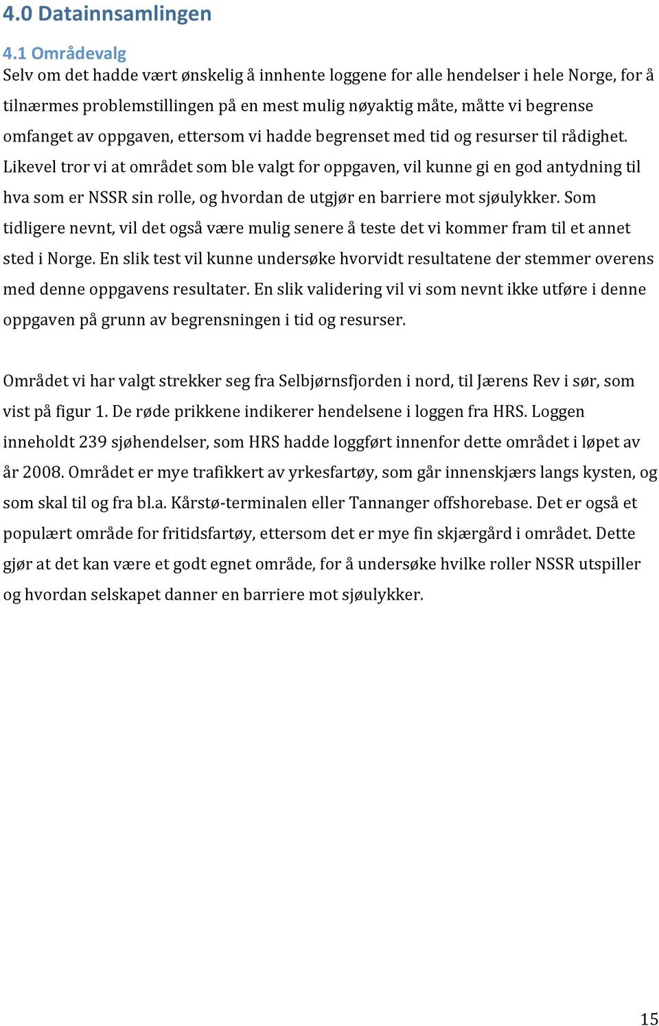 oppgaven, ettersom vi hadde begrenset med tid og resurser til rådighet.