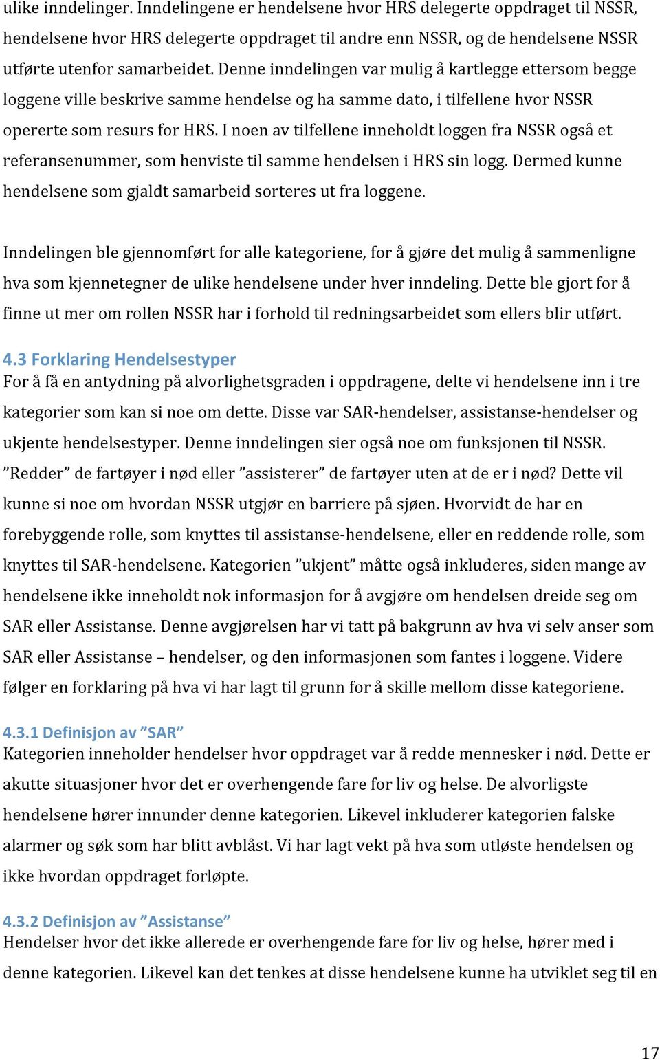 I noen av tilfellene inneholdt loggen fra NSSR også et referansenummer, som henviste til samme hendelsen i HRS sin logg. Dermed kunne hendelsene som gjaldt samarbeid sorteres ut fra loggene.