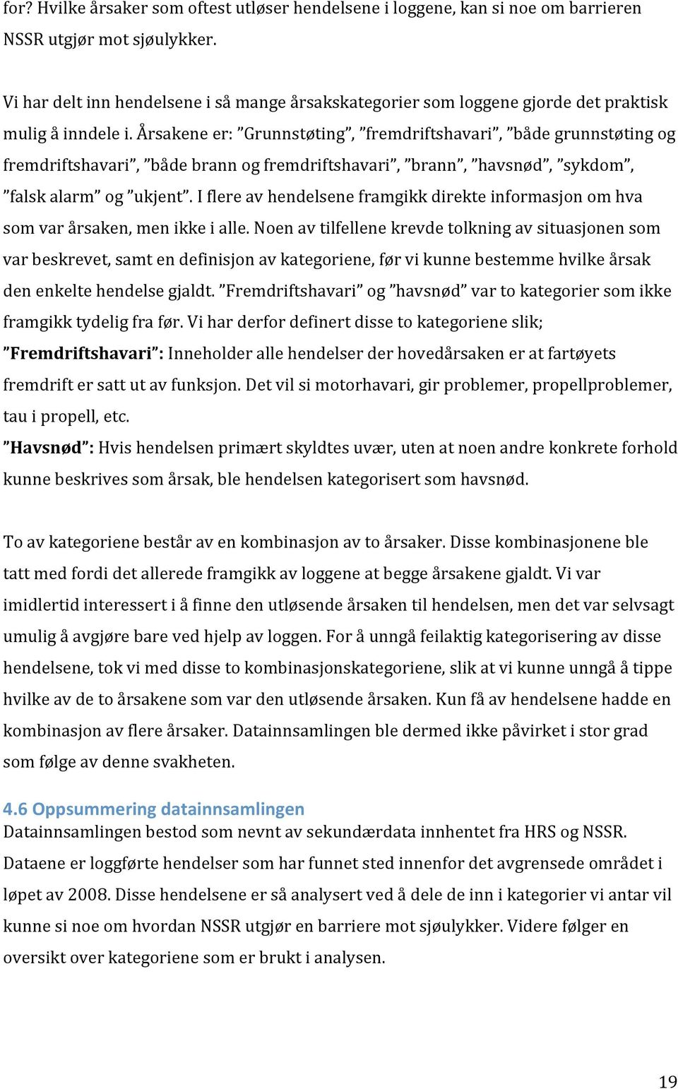 Årsakene er: Grunnstøting, fremdriftshavari, både grunnstøting og fremdriftshavari, både brann og fremdriftshavari, brann, havsnød, sykdom, falsk alarm og ukjent.