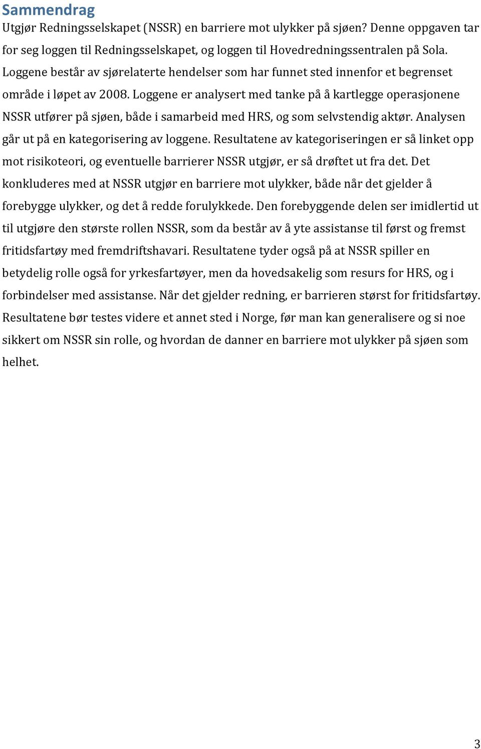 Loggene er analysert med tanke på å kartlegge operasjonene NSSR utfører på sjøen, både i samarbeid med HRS, og som selvstendig aktør. Analysen går ut på en kategorisering av loggene.