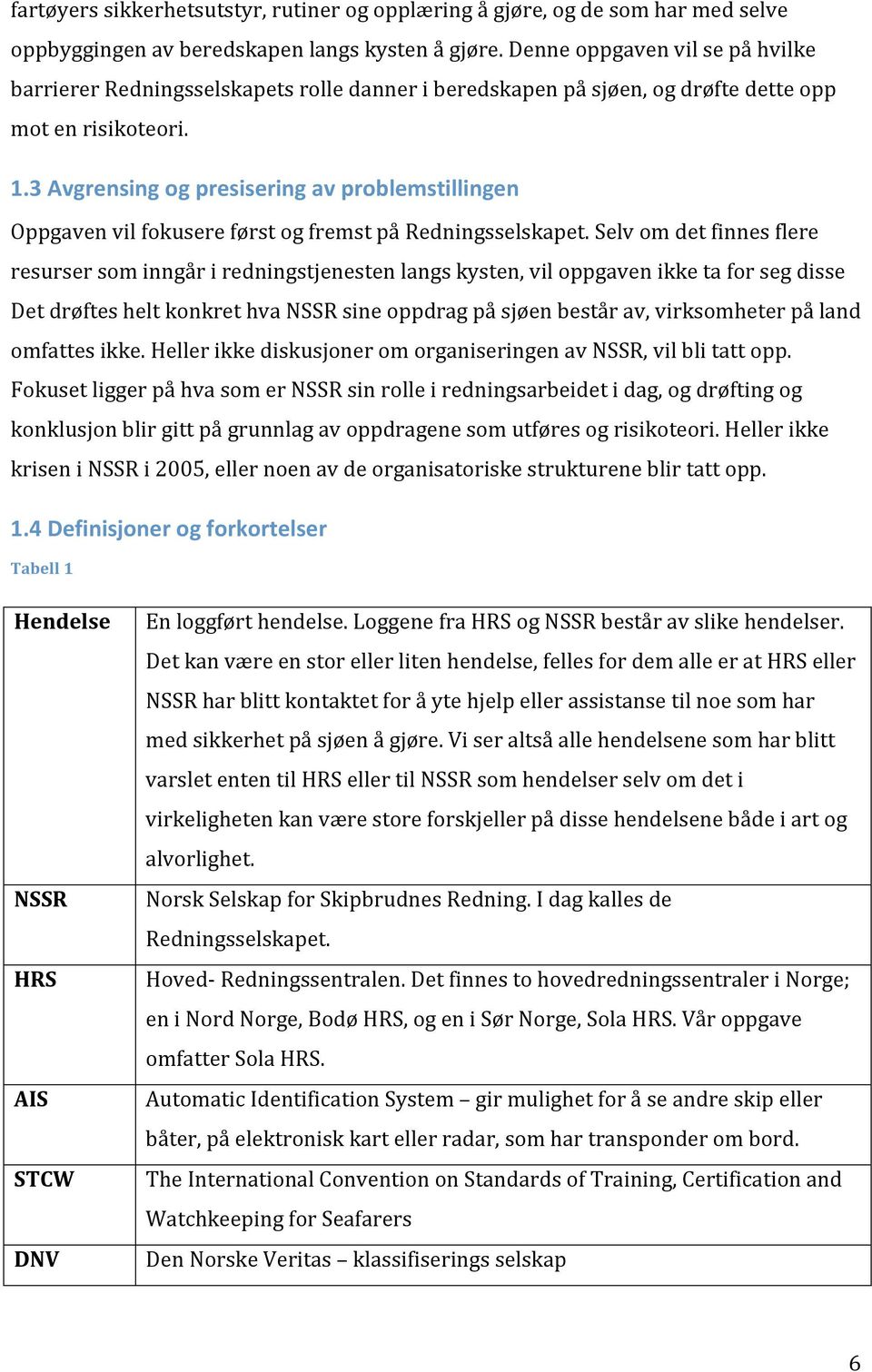 3 Avgrensing og presisering av problemstillingen Oppgaven vil fokusere først og fremst på Redningsselskapet.