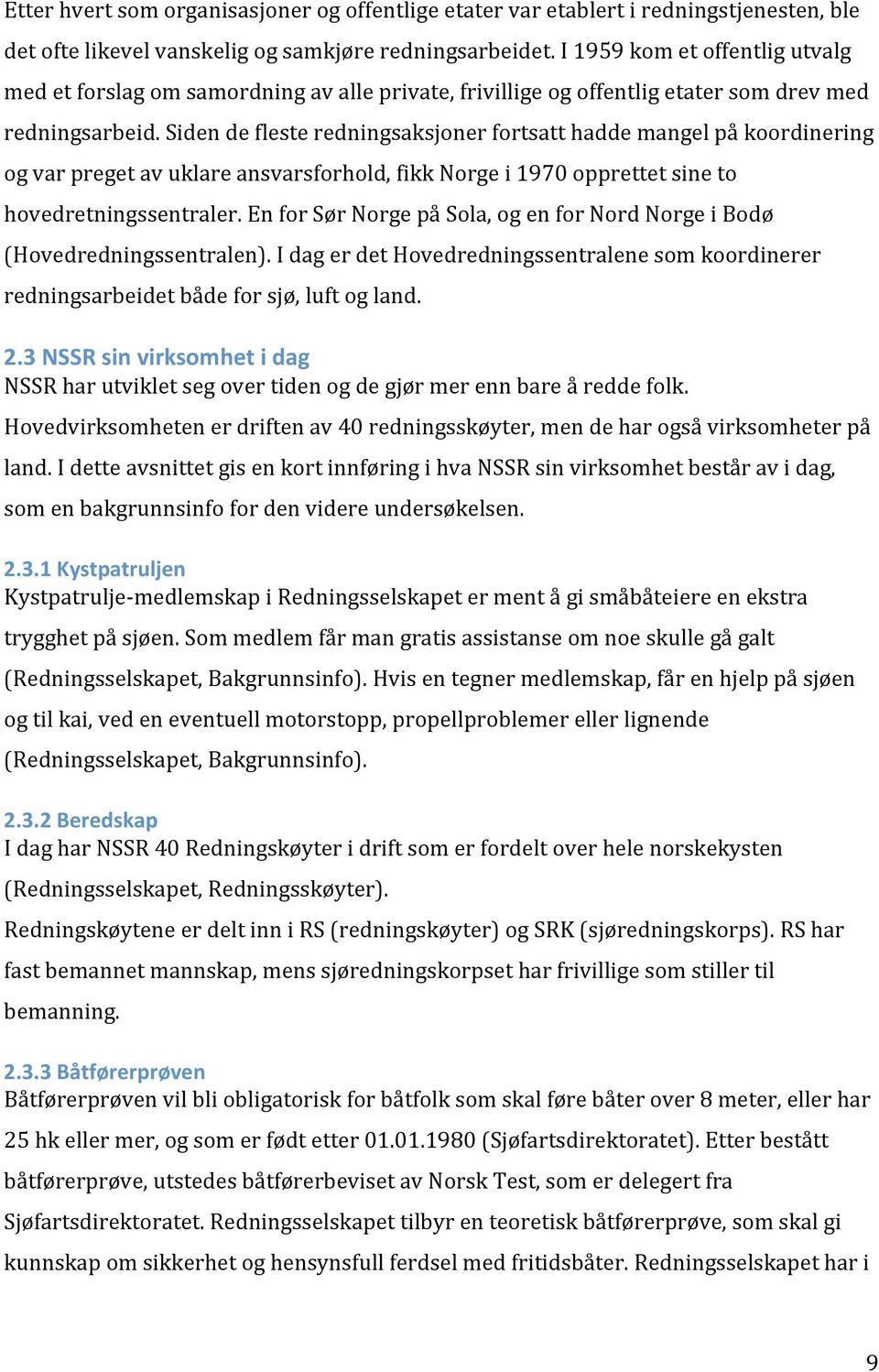 Siden de fleste redningsaksjoner fortsatt hadde mangel på koordinering og var preget av uklare ansvarsforhold, fikk Norge i 1970 opprettet sine to hovedretningssentraler.