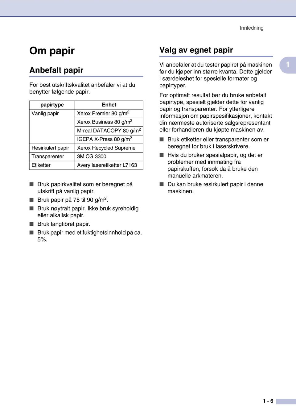 Avery laseretiketter L7163 Bruk papirkvalitet som er beregnet på utskrift på vanlig papir. Bruk papir på 75 til 90 g/m 2. Bruk nøytralt papir. Ikke bruk syreholdig eller alkalisk papir.