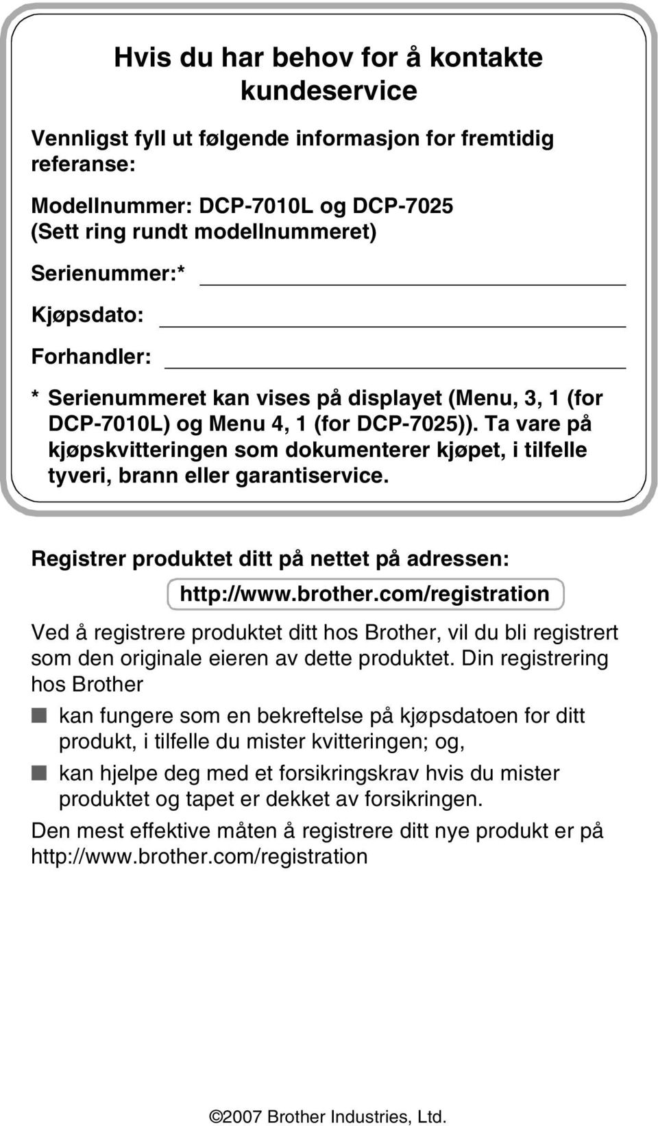 Ta vare på kjøpskvitteringen som dokumenterer kjøpet, i tilfelle tyveri, brann eller garantiservice. Registrer produktet ditt på nettet på adressen: http://www.brother.